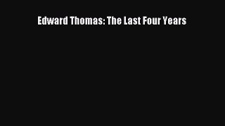[PDF Download] Edward Thomas: The Last Four Years [PDF] Full Ebook
