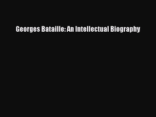 [PDF Download] Georges Bataille: An Intellectual Biography [Download] Online