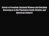 [PDF Download] Closer to Freedom: Enslaved Women and Everyday Resistance in the Plantation