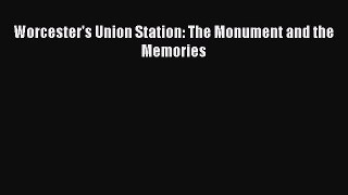 PDF Download Worcester's Union Station: The Monument and the Memories Download Online