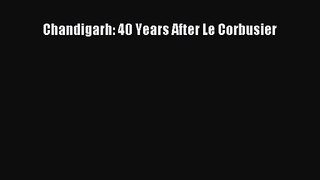 PDF Download Chandigarh: 40 Years After Le Corbusier Read Online
