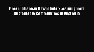 PDF Download Green Urbanism Down Under: Learning from Sustainable Communities in Australia