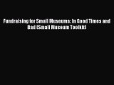 PDF Download Fundraising for Small Museums: In Good Times and Bad (Small Museum Toolkit) PDF