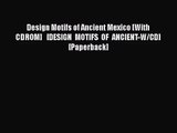 PDF Download Design Motifs of Ancient Mexico [With CDROM]   [DESIGN MOTIFS OF ANCIENT-W/CD]