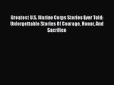 Greatest U.S. Marine Corps Stories Ever Told: Unforgettable Stories Of Courage Honor And Sacrifice