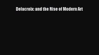 PDF Download Delacroix: and the Rise of Modern Art PDF Full Ebook