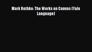 PDF Download Mark Rothko: The Works on Canvas (Yale Language) Read Online