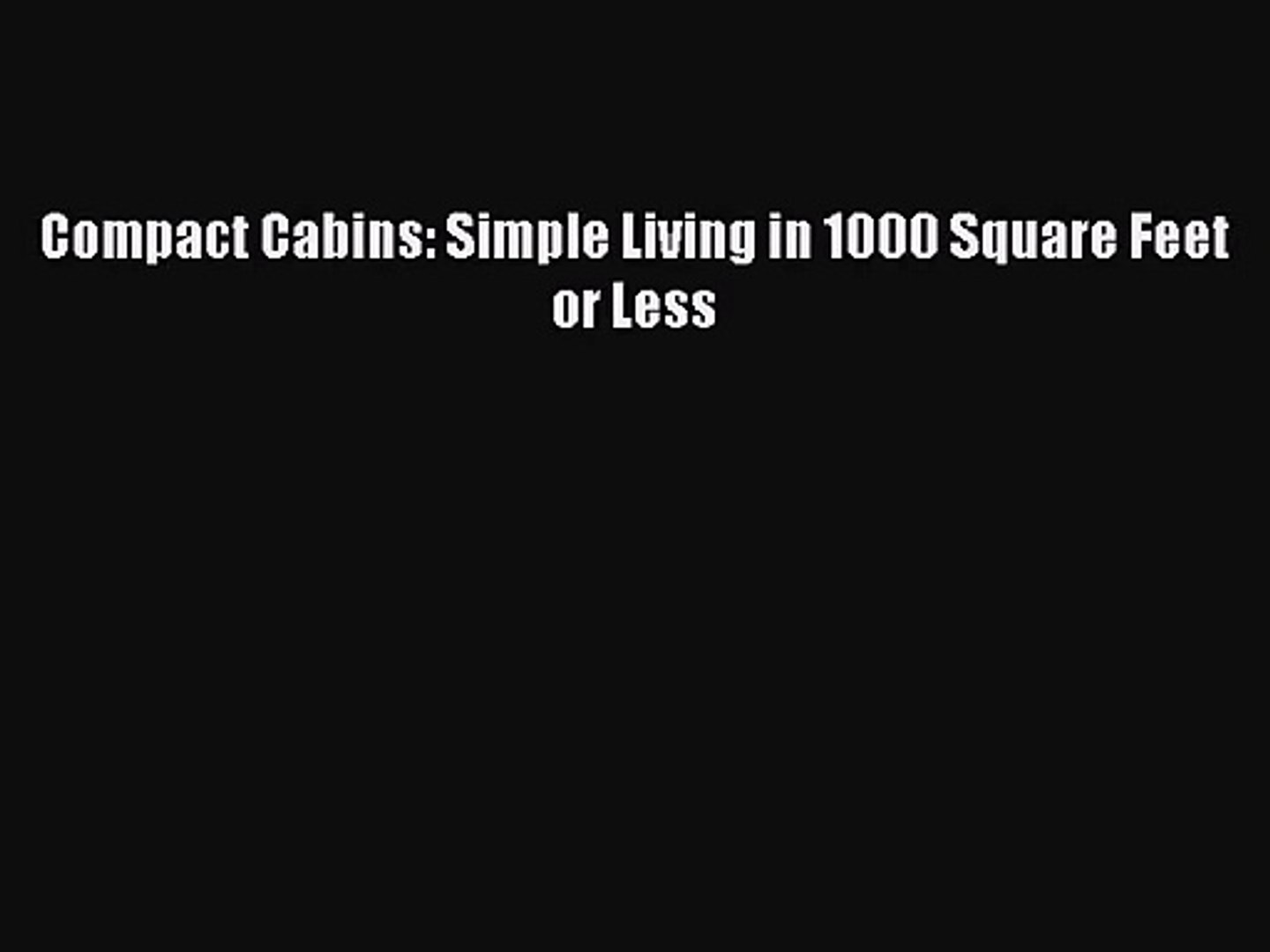 Compact Cabins Simple Living In 1000 Square Feet Or Less Read