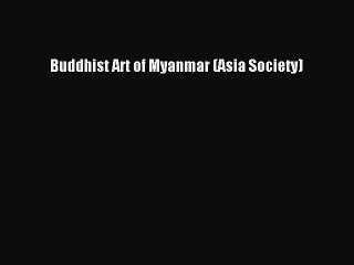 PDF Download Buddhist Art of Myanmar (Asia Society) Read Full Ebook