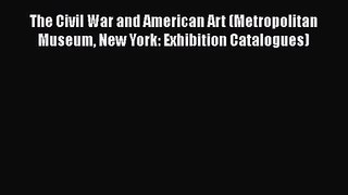 PDF Download The Civil War and American Art (Metropolitan Museum New York: Exhibition Catalogues)