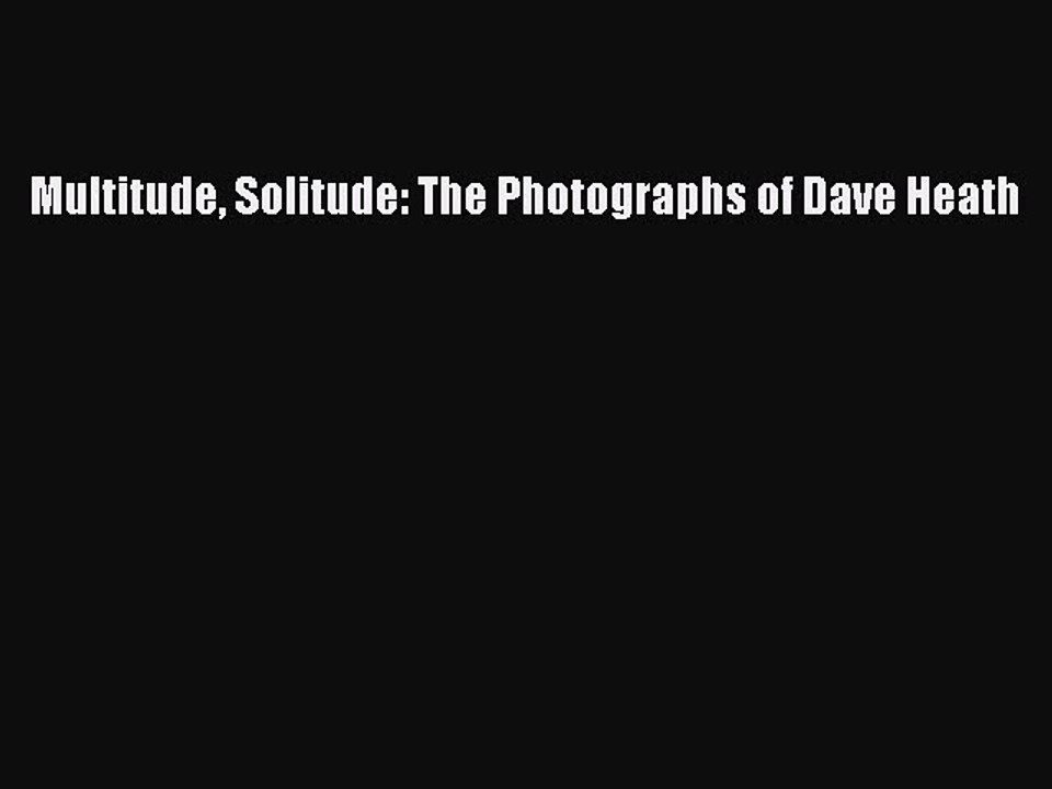 Multitude Solitude: The Photographs of Dave Heath [PDF Download] Multitude Solitude: The Photographs