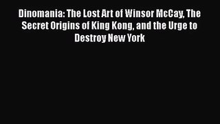 Dinomania: The Lost Art of Winsor McCay The Secret Origins of King Kong and the Urge to Destroy