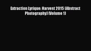 Extraction Lyrique: Harvest 2015 (Abstract Photography) (Volume 1) [PDF Download] Extraction