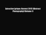 Extraction Lyrique: Harvest 2015 (Abstract Photography) (Volume 1) [PDF Download] Extraction