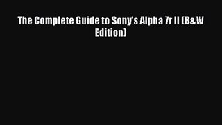 The Complete Guide to Sony's Alpha 7r II (B&W Edition) [PDF Download] The Complete Guide to