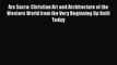 Ars Sacra: Christian Art and Architecture of the Western World from the Very Beginning Up Until