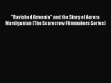Read Ravished Armenia and the Story of Aurora Mardiganian (The Scarecrow Filmmakers Series)