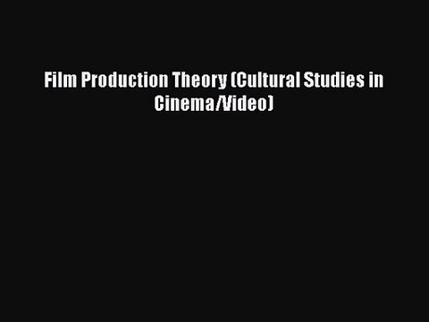Read Film Production Theory (Cultural Studies in Cinema/Video) Ebook Free