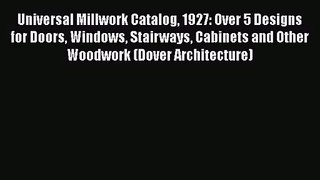 Universal Millwork Catalog 1927: Over 5 Designs for Doors Windows Stairways Cabinets and Other