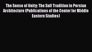 The Sense of Unity: The Sufi Tradition in Persian Architecture (Publications of the Center