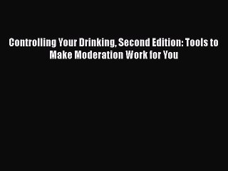 Download Video: PDF Download Controlling Your Drinking Second Edition: Tools to Make Moderation Work for You