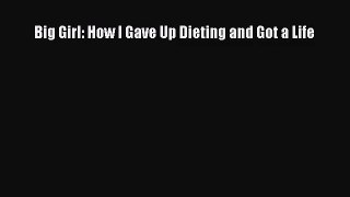 [PDF Download] Big Girl: How I Gave Up Dieting and Got a Life [PDF] Full Ebook