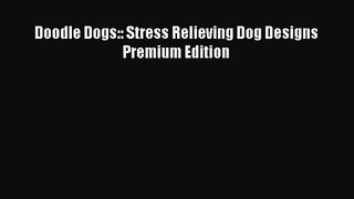 [PDF Download] Doodle Dogs:: Stress Relieving Dog Designs Premium Edition [PDF] Full Ebook