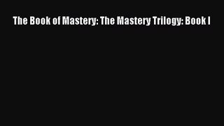 [PDF Download] The Book of Mastery: The Mastery Trilogy: Book I [PDF] Online