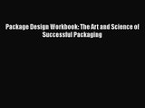 PDF Download Package Design Workbook: The Art and Science of Successful Packaging PDF Full