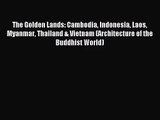 [PDF Download] The Golden Lands: Cambodia Indonesia Laos Myanmar Thailand & Vietnam (Architecture