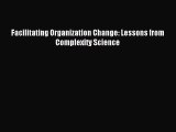 [PDF Download] Facilitating Organization Change: Lessons from Complexity Science [Download]
