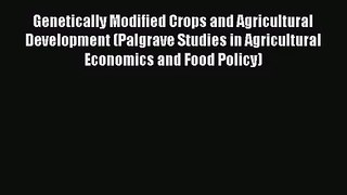Genetically Modified Crops and Agricultural Development (Palgrave Studies in Agricultural Economics