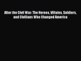 [PDF Download] After the Civil War: The Heroes Villains Soldiers and Civilians Who Changed
