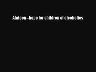 PDF Download Alateen--hope for children of alcoholics Read Online