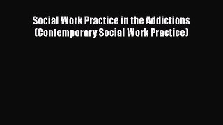 PDF Download Social Work Practice in the Addictions (Contemporary Social Work Practice) Read