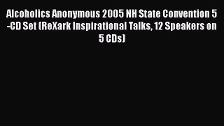PDF Download Alcoholics Anonymous 2005 NH State Convention 5-CD Set (ReXark Inspirational Talks