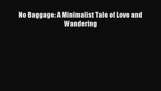 [PDF Download] No Baggage: A Minimalist Tale of Love and Wandering [Download] Online