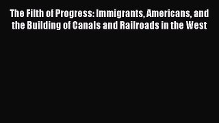 The Filth of Progress: Immigrants Americans and the Building of Canals and Railroads in the