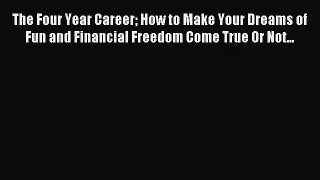 [PDF Download] The Four Year Career How to Make Your Dreams of Fun and Financial Freedom Come