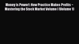 Money is Power!: How Practice Makes Profits ~ Mastering the Stock Market Volume I (Volume 1)
