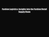 [PDF Download] Fashion Logistics: Insights Into the Fashion Retail Supply Chain [Download]