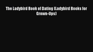 [PDF Download] The Ladybird Book of Dating (Ladybird Books for Grown-Ups) [Download] Online