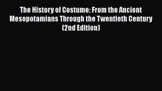 The History of Costume: From the Ancient Mesopotamians Through the Twentieth Century (2nd Edition)