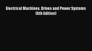 [PDF Download] Electrical Machines Drives and Power Systems (6th Edition) [Download] Full Ebook