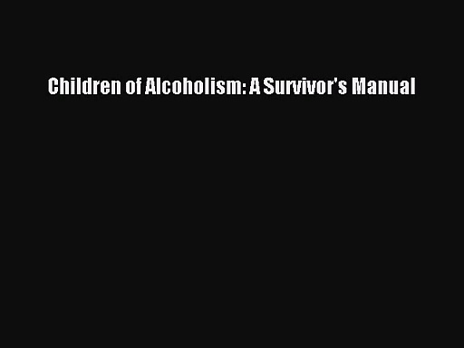 PDF Download Children of Alcoholism: A Survivor’s Manual Download Full Ebook