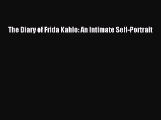 [PDF Download] The Diary of Frida Kahlo: An Intimate Self-Portrait [PDF] Online