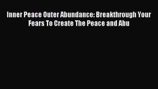 [PDF Download] Inner Peace Outer Abundance: Breakthrough Your Fears To Create The Peace and