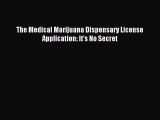 [PDF Download] The Medical Marijuana Dispensary License Application: It's No Secret [Read]