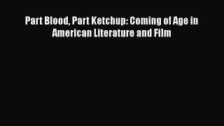 Download Part Blood Part Ketchup: Coming of Age in American Literature and Film Ebook Online