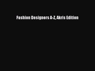 Fashion Designers A-Z Akris Edition [PDF Download] Fashion Designers A-Z Akris Edition# [Read]